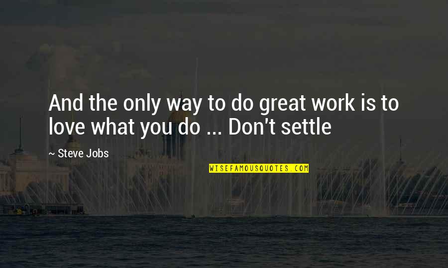 Do You And Only You Quotes By Steve Jobs: And the only way to do great work