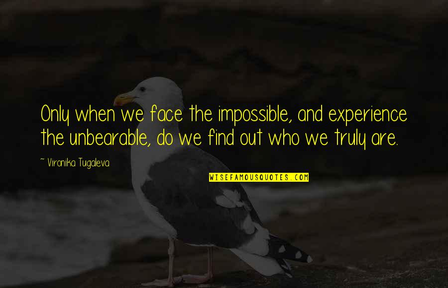 Do You And Only You Quotes By Vironika Tugaleva: Only when we face the impossible, and experience