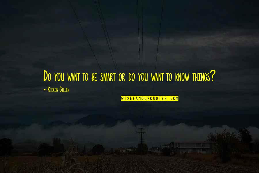 Do You Be You Quotes By Kieron Gillen: Do you want to be smart or do Do You Be You Quotes By Kieron Gillen: Do you want to be smart or do