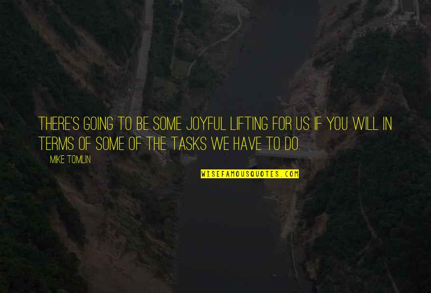 Do You Be You Quotes By Mike Tomlin: There's going to be some joyful lifting for Do You Be You Quotes By Mike Tomlin: There's going to be some joyful lifting for
