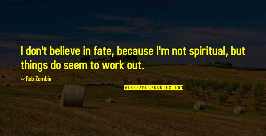 Do You Believe In Fate Quotes By Rob Zombie: I don't believe in fate, because I'm not