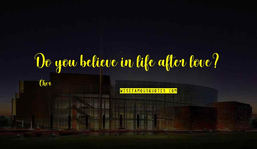 Do You Believe In Love Quotes By Cher: Do you believe in life after love?