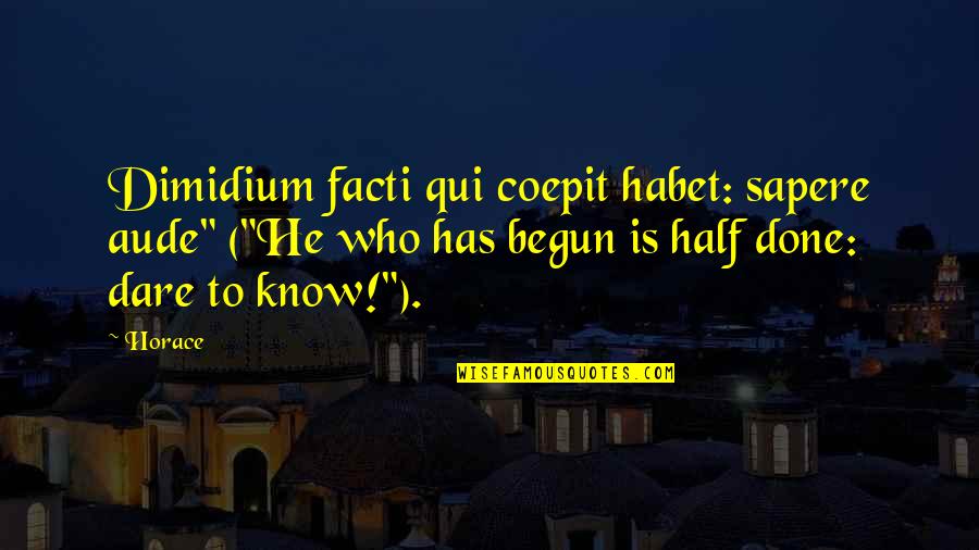 Do You Believe In Miracles Movie Quotes By Horace: Dimidium facti qui coepit habet: sapere aude" ("He