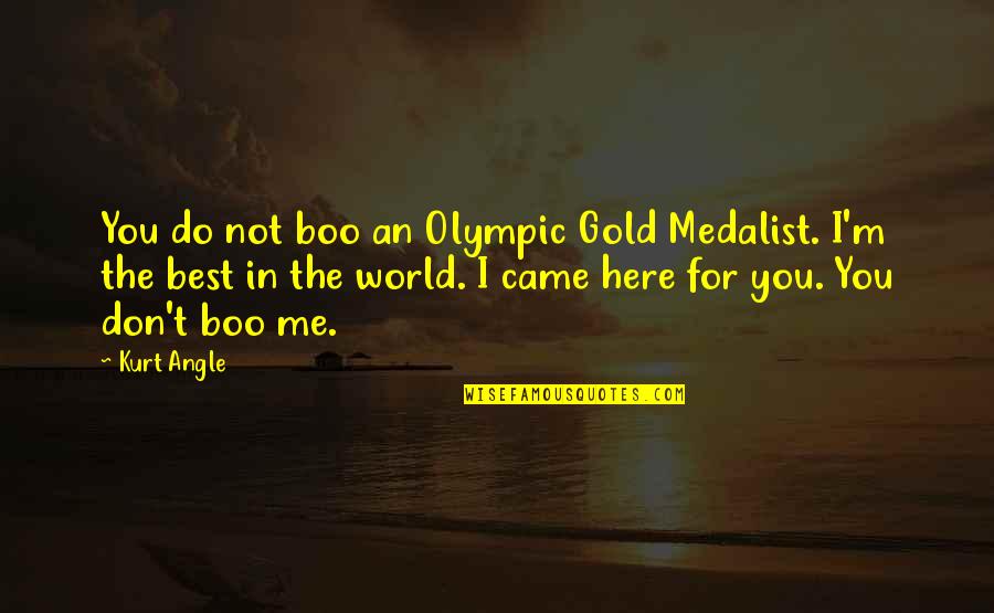 Do You Boo Quotes By Kurt Angle: You do not boo an Olympic Gold Medalist.