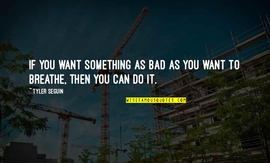 Do You Breathe Quotes By Tyler Seguin: If you want something as bad as you