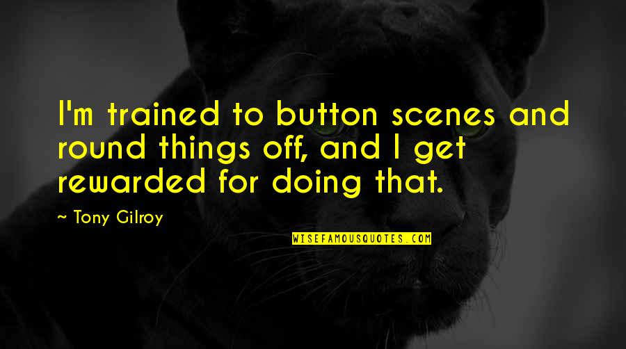 Do You Capitalize The Letter After A Quotes By Tony Gilroy: I'm trained to button scenes and round things