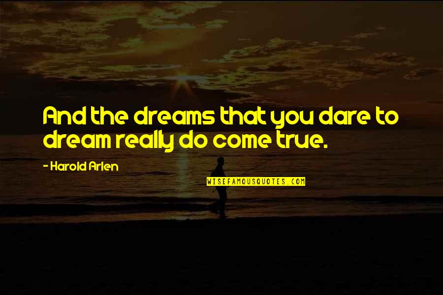 Do You Dare Quotes By Harold Arlen: And the dreams that you dare to dream Do You Dare Quotes By Harold Arlen: And the dreams that you dare to dream