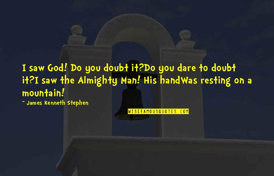 Do You Dare Quotes By James Kenneth Stephen: I saw God! Do you doubt it?Do you Do You Dare Quotes By James Kenneth Stephen: I saw God! Do you doubt it?Do you