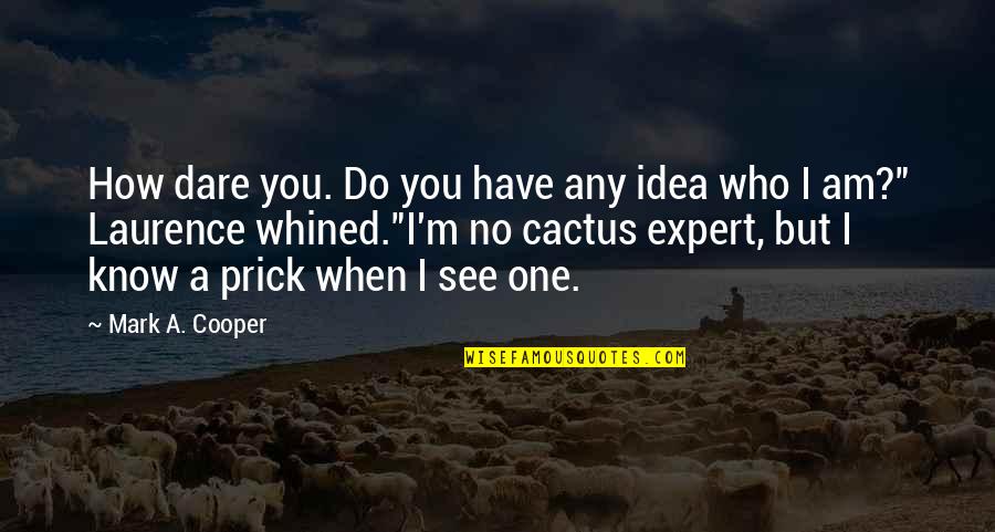 Do You Dare Quotes By Mark A. Cooper: How dare you. Do you have any idea Do You Dare Quotes By Mark A. Cooper: How dare you. Do you have any idea
