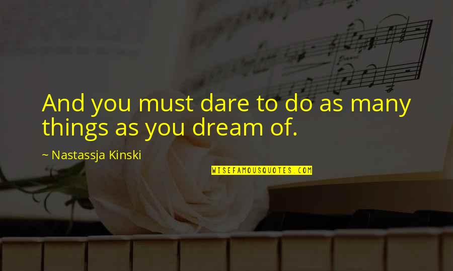 Do You Dare Quotes By Nastassja Kinski: And you must dare to do as many Do You Dare Quotes By Nastassja Kinski: And you must dare to do as many