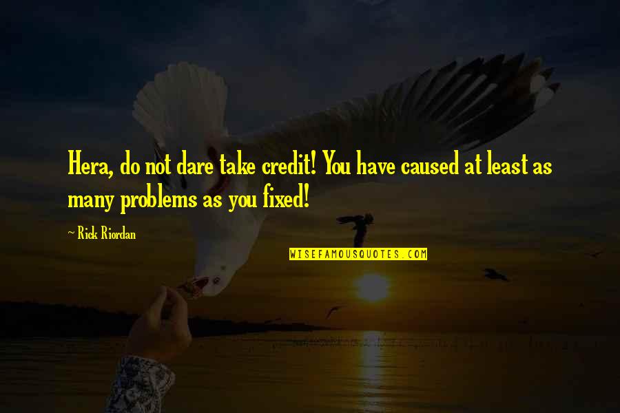 Do You Dare Quotes By Rick Riordan: Hera, do not dare take credit! You have Do You Dare Quotes By Rick Riordan: Hera, do not dare take credit! You have
