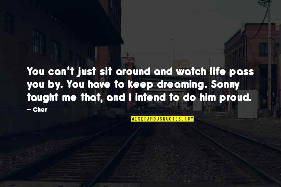 Do You Dream Of Me Quotes By Cher: You can't just sit around and watch life