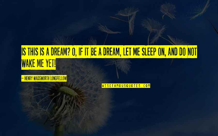 Do You Dream Of Me Quotes By Henry Wadsworth Longfellow: Is this is a dream? O, if it