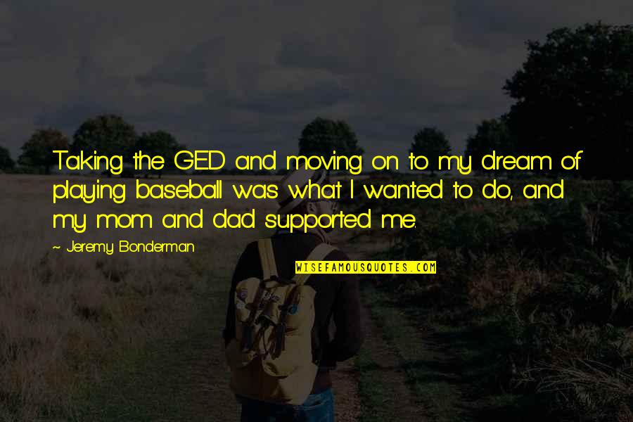 Do You Dream Of Me Quotes By Jeremy Bonderman: Taking the GED and moving on to my