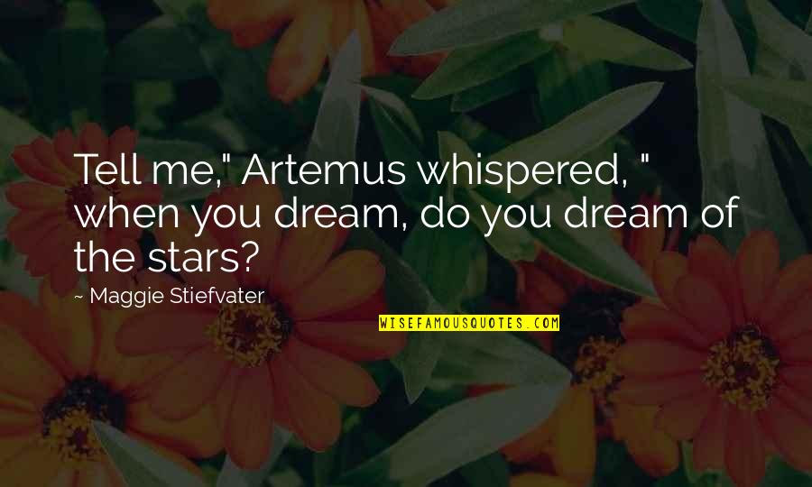 Do You Dream Of Me Quotes By Maggie Stiefvater: Tell me," Artemus whispered, " when you dream,