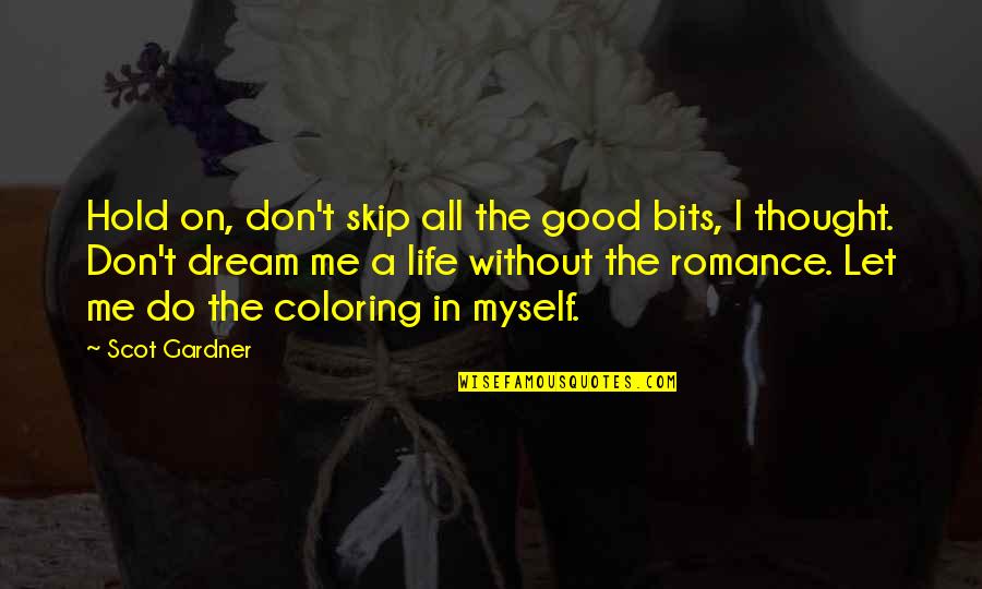 Do You Dream Of Me Quotes By Scot Gardner: Hold on, don't skip all the good bits,