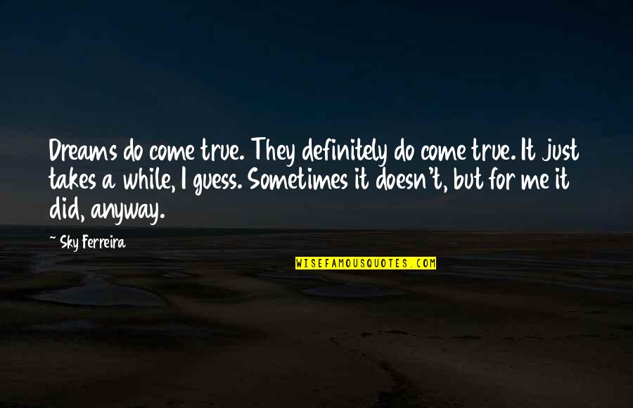 Do You Dream Of Me Quotes By Sky Ferreira: Dreams do come true. They definitely do come