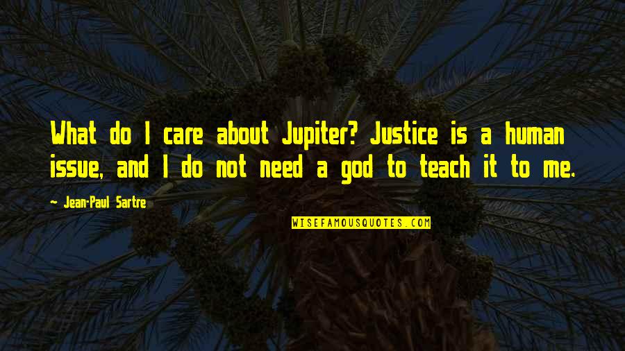 Do You Even Care About Me Quotes By Jean-Paul Sartre: What do I care about Jupiter? Justice is