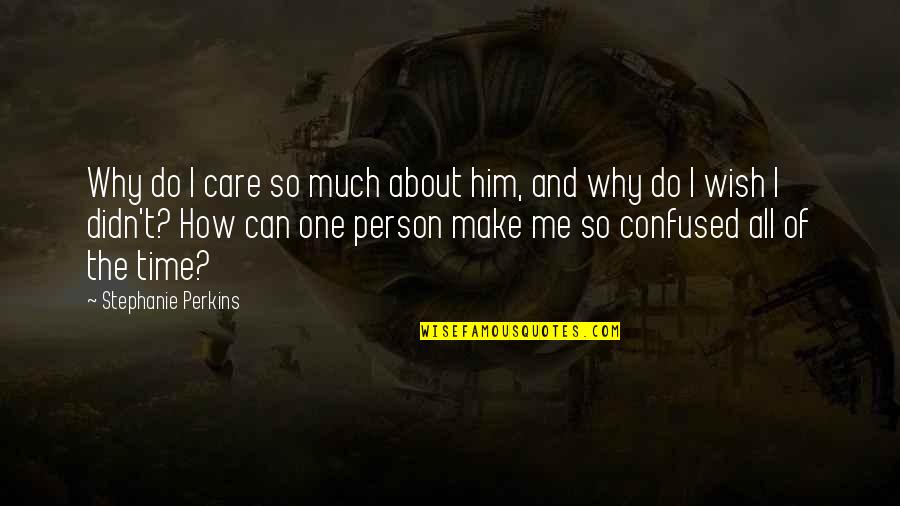 Do You Even Care About Me Quotes By Stephanie Perkins: Why do I care so much about him,