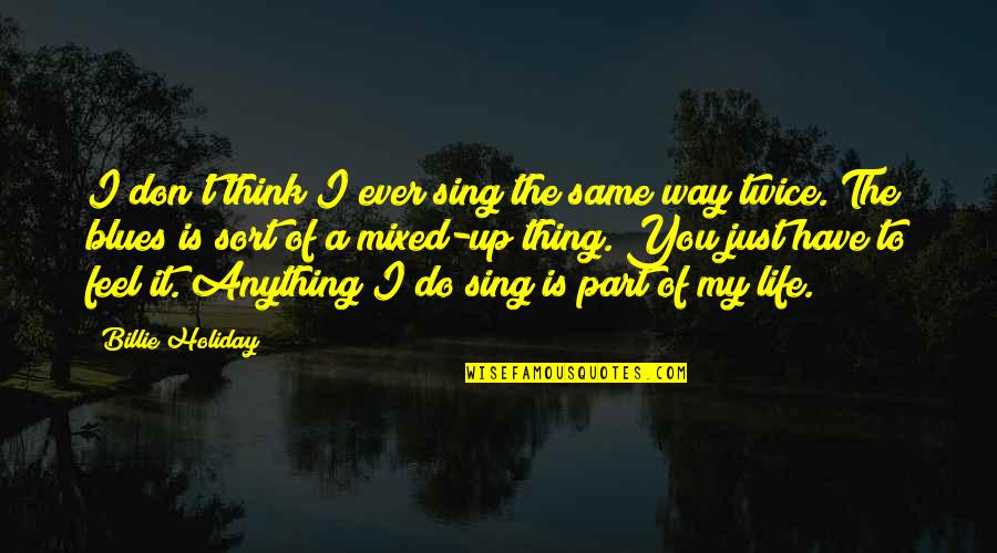Do You Even Feel The Same Quotes By Billie Holiday: I don't think I ever sing the same Do You Even Feel The Same Quotes By Billie Holiday: I don't think I ever sing the same
