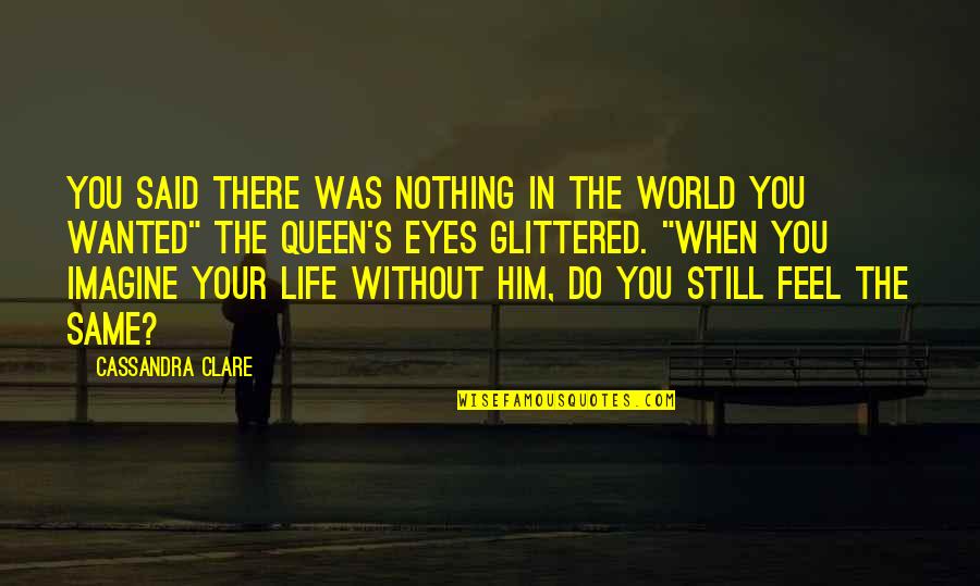 Do You Even Feel The Same Quotes By Cassandra Clare: You said there was nothing in the world