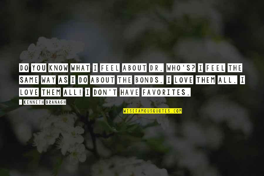 Do You Even Feel The Same Quotes By Kenneth Branagh: Do you know what I feel about Dr.