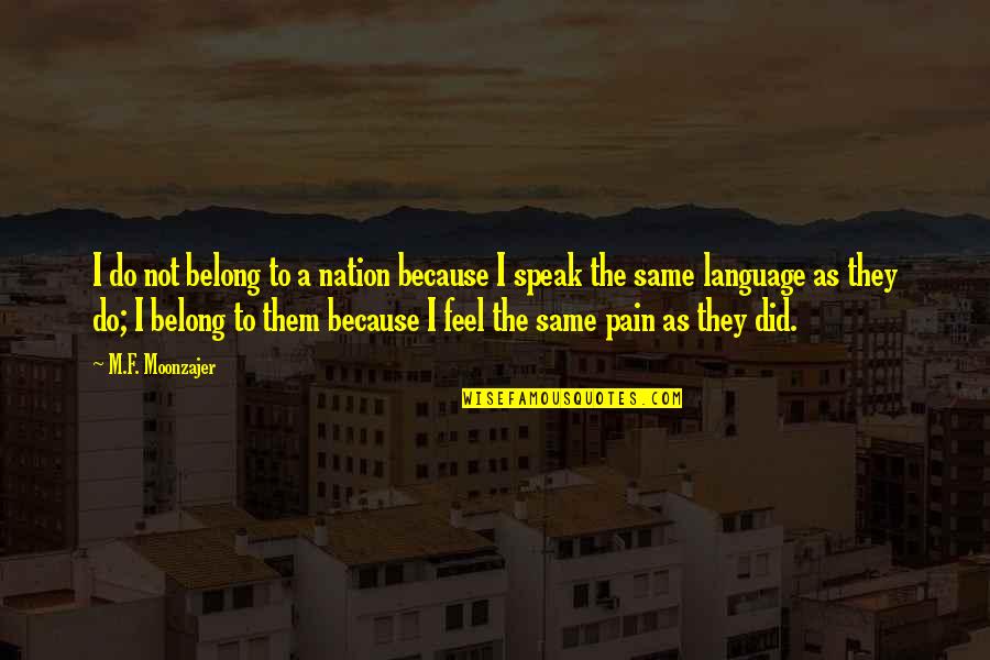 Do You Even Feel The Same Quotes By M.F. Moonzajer: I do not belong to a nation because