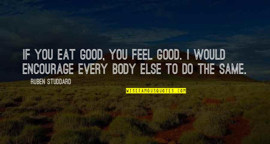 Do You Even Feel The Same Quotes By Ruben Studdard: If you eat good, you feel good. I