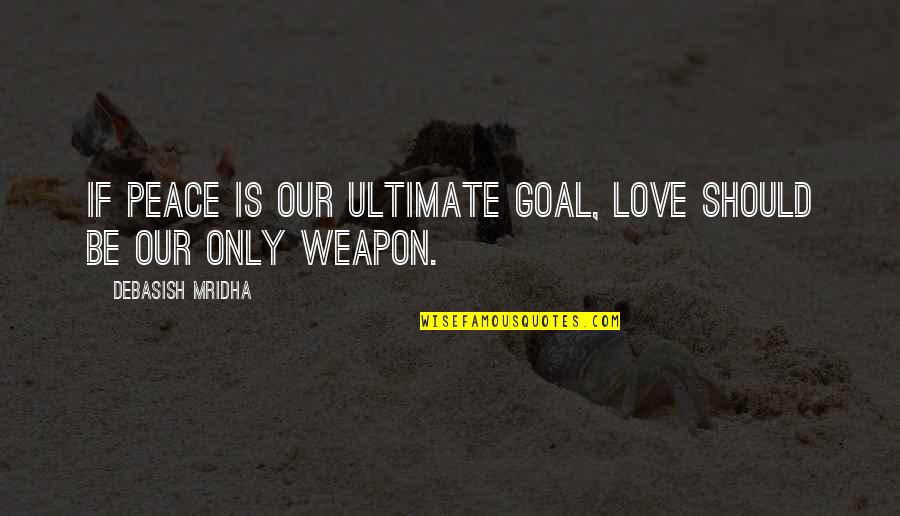 Do You Even Lift Bro Quotes By Debasish Mridha: If peace is our ultimate goal, love should