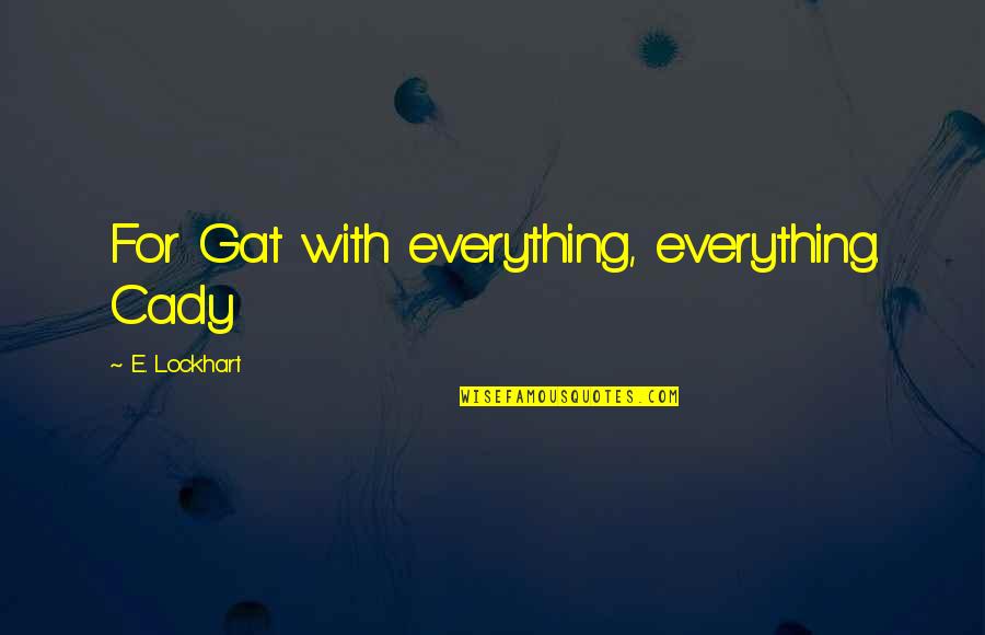 Do You Even Lift Bro Quotes By E. Lockhart: For Gat with everything, everything. Cady