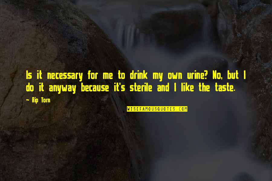 Do You Even Like Me Quotes By Rip Torn: Is it necessary for me to drink my