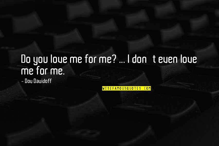 Do You Even Love Me Quotes By Dov Davidoff: Do you love me for me? ... I