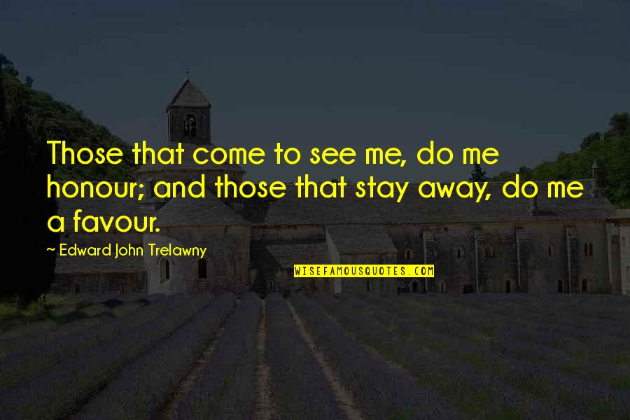 Do You Even See Me Quotes By Edward John Trelawny: Those that come to see me, do me