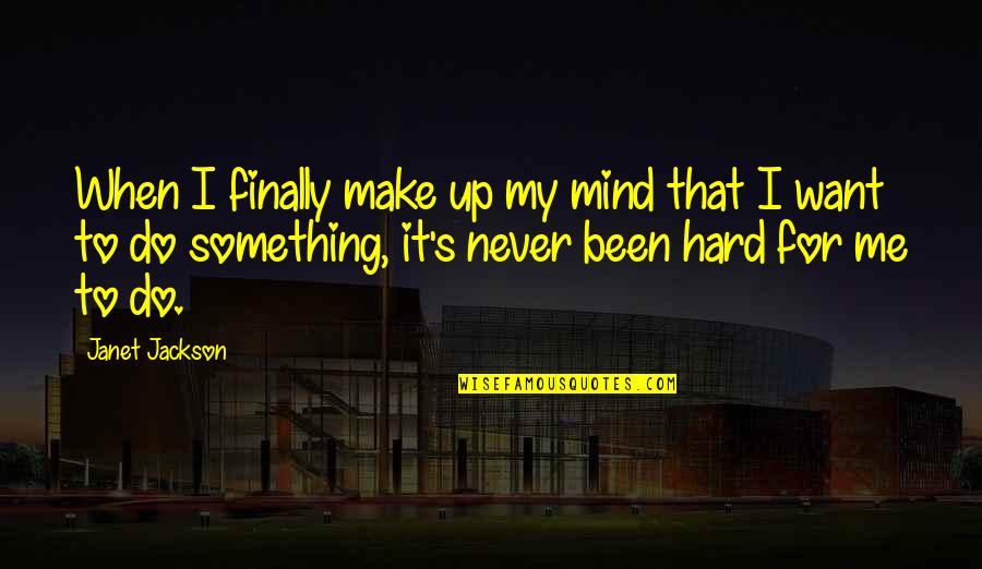 Do You Even Want Me Quotes By Janet Jackson: When I finally make up my mind that