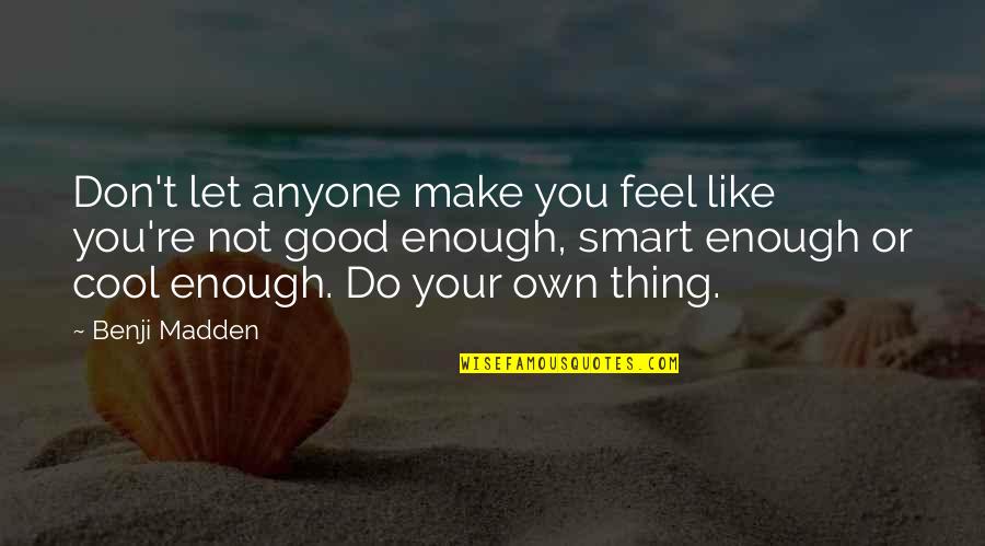 Do You Ever Feel Not Good Enough Quotes By Benji Madden: Don't let anyone make you feel like you're
