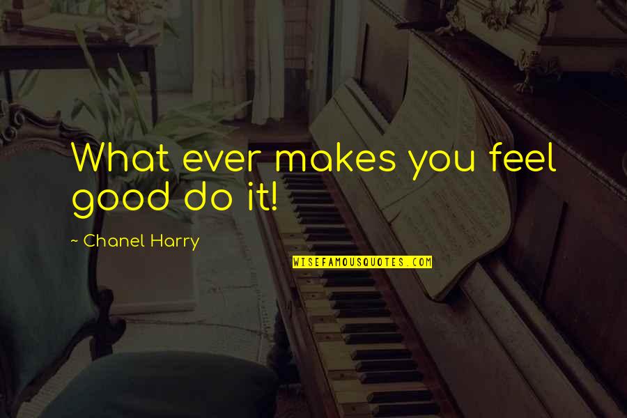 Do You Ever Feel Quotes By Chanel Harry: What ever makes you feel good do it!