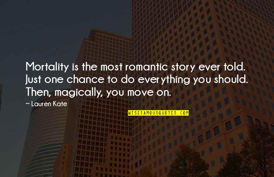 Do You Ever Just Quotes By Lauren Kate: Mortality is the most romantic story ever told.