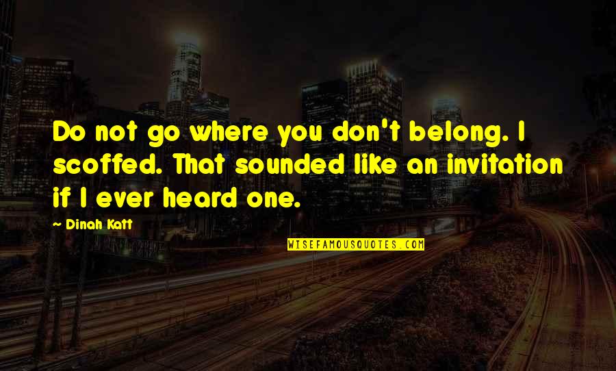 Do You Ever Quotes By Dinah Katt: Do not go where you don't belong. I