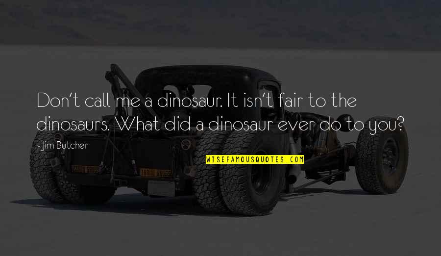 Do You Ever Quotes By Jim Butcher: Don't call me a dinosaur. It isn't fair Do You Ever Quotes By Jim Butcher: Don't call me a dinosaur. It isn't fair