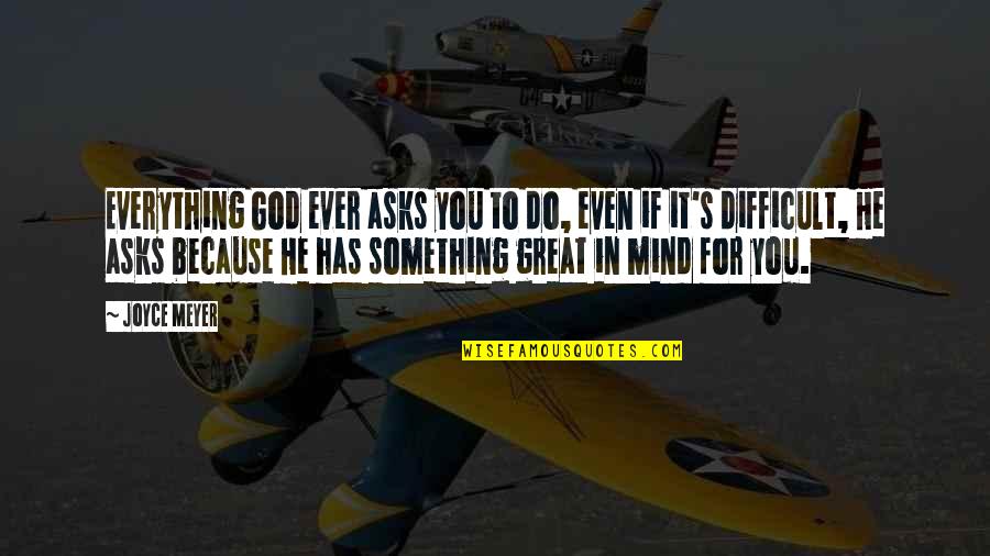 Do You Ever Quotes By Joyce Meyer: Everything God ever asks you to do, even Do You Ever Quotes By Joyce Meyer: Everything God ever asks you to do, even