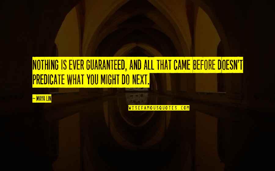 Do You Ever Quotes By Maya Lin: Nothing is ever guaranteed, and all that came Do You Ever Quotes By Maya Lin: Nothing is ever guaranteed, and all that came