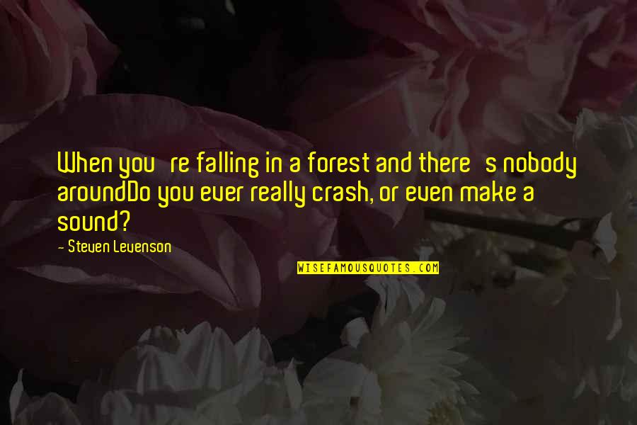 Do You Ever Quotes By Steven Levenson: When you're falling in a forest and there's Do You Ever Quotes By Steven Levenson: When you're falling in a forest and there's