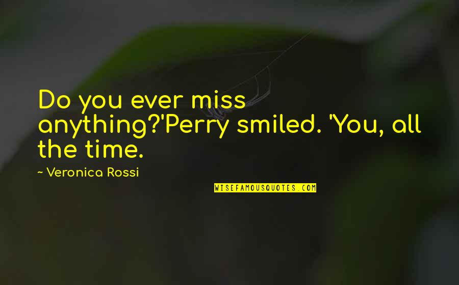 Do You Ever Quotes By Veronica Rossi: Do you ever miss anything?'Perry smiled. 'You, all