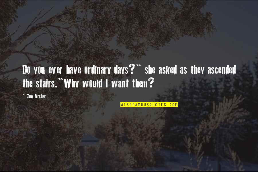 Do You Ever Quotes By Zoe Archer: Do you ever have ordinary days?" she asked
