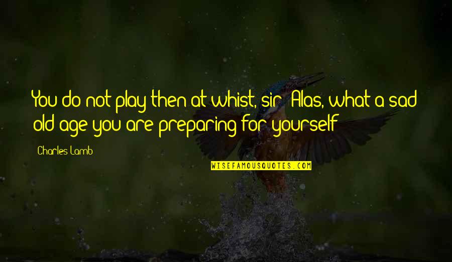 Do You Ever Sad Quotes By Charles Lamb: You do not play then at whist, sir?