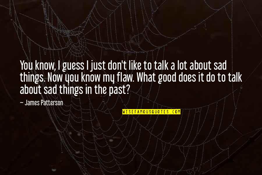 Do You Ever Sad Quotes By James Patterson: You know, I guess I just don't like