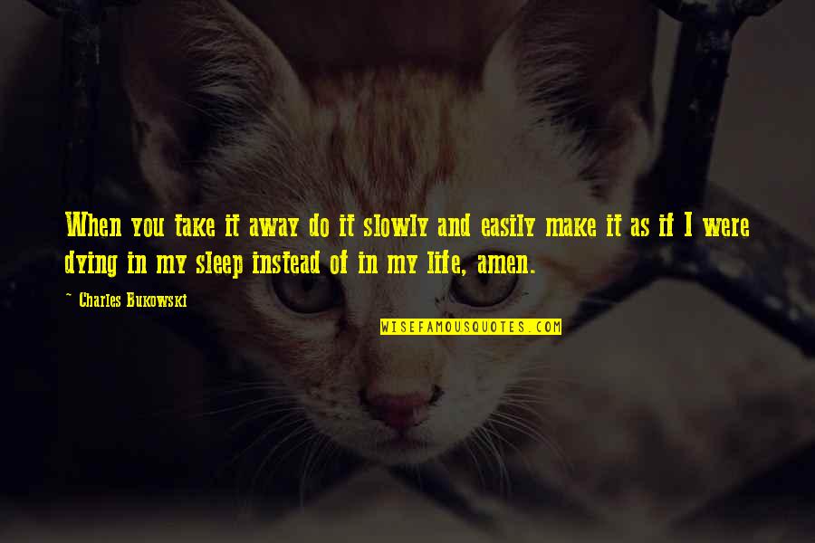 Do You Ever Sleep Quotes By Charles Bukowski: When you take it away do it slowly