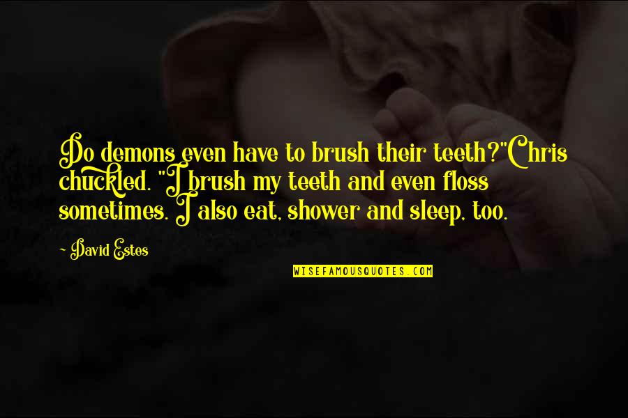 Do You Ever Sleep Quotes By David Estes: Do demons even have to brush their teeth?"Chris