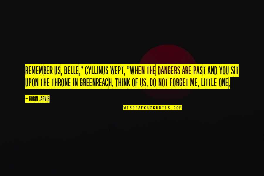 Do You Ever Think Of Me Quotes By Robin Jarvis: Remember us, Belle," Cyllinus wept, "when the dangers