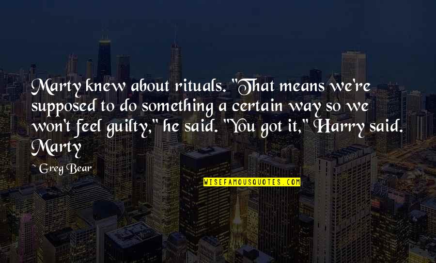 Do You Feel Guilty Quotes By Greg Bear: Marty knew about rituals. "That means we're supposed